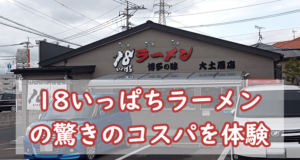 300円でこの美味しさ!?【18いっぱちラーメン】の驚きのコスパを体験