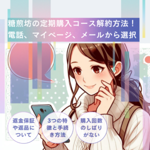 糖煎坊の定期コース解約方法！電話、マイページ、メールから選択