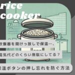 炊飯器を開けっ放しで保温…、電気代どのくらい無駄にしてる?