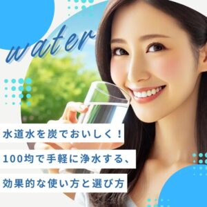 水道水を炭でおいしく!100均で手軽に浄水する効果的な使い方と選び方