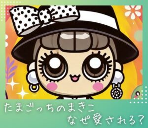 たまごっち【まきこ】はなぜ愛される?キャラクターの魅力と育成ポイント